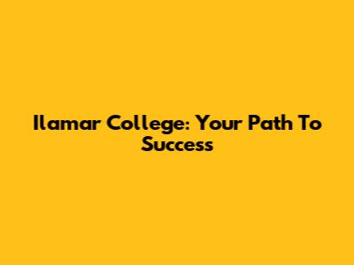 Ilamar College: Your Path To Success