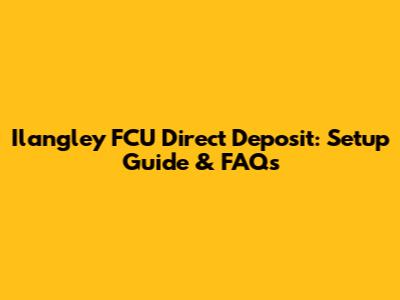 Ilangley FCU Direct Deposit: Setup Guide & FAQs