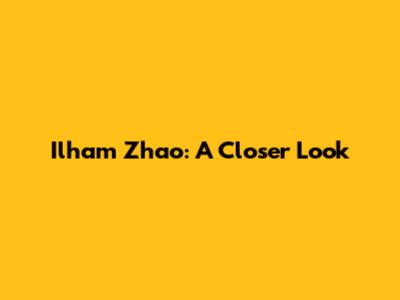 Ilham Zhao: A Closer Look