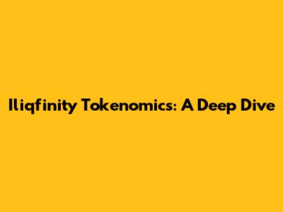 Iliqfinity Tokenomics: A Deep Dive
