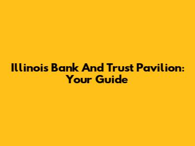 Illinois Bank And Trust Pavilion: Your Guide