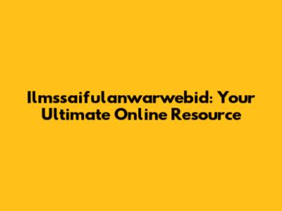 Ilmssaifulanwarwebid: Your Ultimate Online Resource
