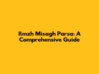 Ilmzh Misagh Parsa: A Comprehensive Guide
