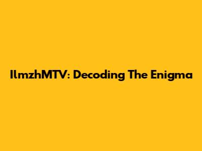 IlmzhMTV: Decoding The Enigma
