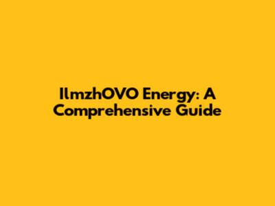 IlmzhOVO Energy: A Comprehensive Guide