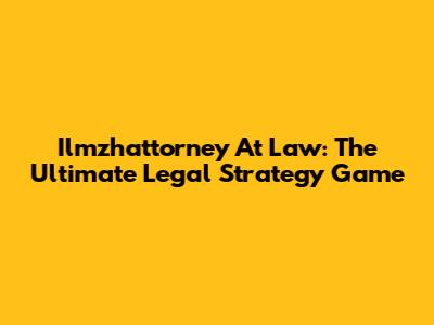 Ilmzhattorney At Law: The Ultimate Legal Strategy Game
