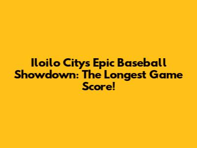 Iloilo City's Epic Baseball Showdown: The Longest Game Score!