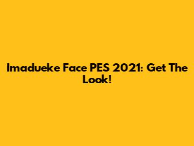 Imadueke Face PES 2021: Get The Look!