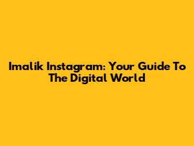 Imalik Instagram: Your Guide To The Digital World