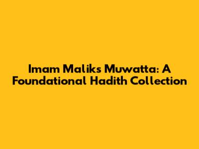 Imam Malik's Muwatta: A Foundational Hadith Collection