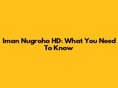 Iman Nugroho HD: What You Need To Know