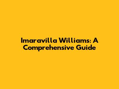 Imaravilla Williams: A Comprehensive Guide