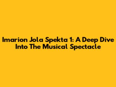 Imarion Jola Spekta 1: A Deep Dive Into The Musical Spectacle