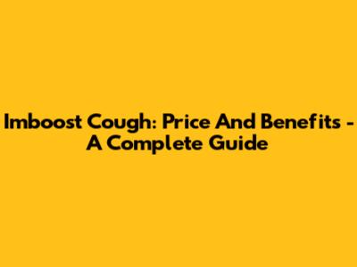Imboost Cough: Price And Benefits - A Complete Guide