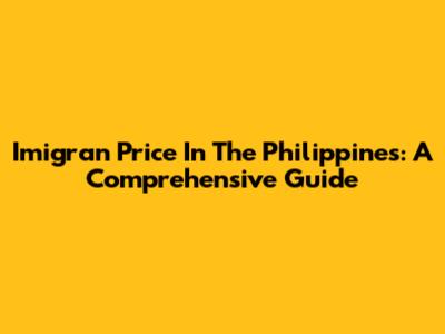 Imigran Price In The Philippines: A Comprehensive Guide