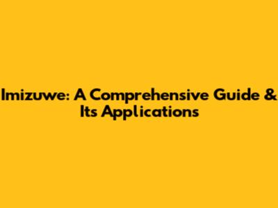Imizuwe: A Comprehensive Guide & Its Applications