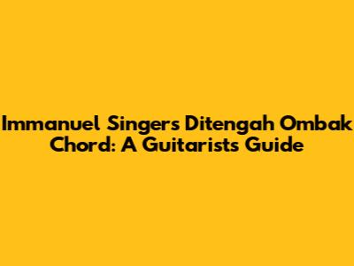Immanuel Singers Ditengah Ombak Chord: A Guitarist's Guide