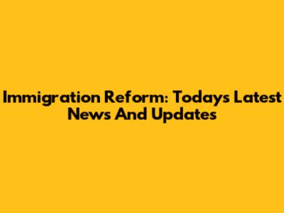 Immigration Reform: Today's Latest News And Updates