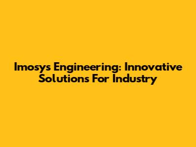 Imosys Engineering: Innovative Solutions For Industry