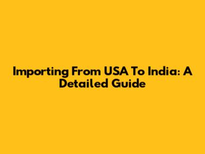 Importing From USA To India: A Detailed Guide