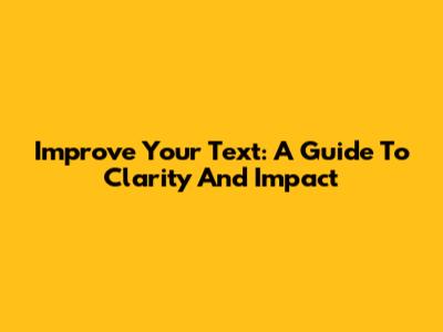 Improve Your Text: A Guide To Clarity And Impact