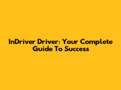 InDriver Driver: Your Complete Guide To Success