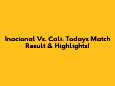 Inacional Vs. Cali: Today's Match Result & Highlights!