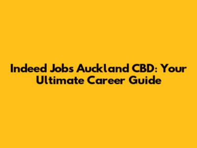Indeed Jobs Auckland CBD: Your Ultimate Career Guide