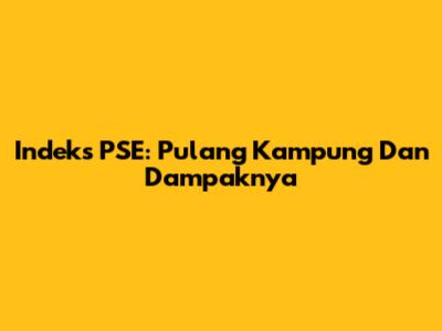Indeks PSE: Pulang Kampung Dan Dampaknya