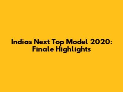India's Next Top Model 2020: Finale Highlights