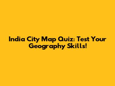 India City Map Quiz: Test Your Geography Skills!