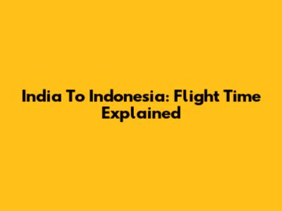 India To Indonesia: Flight Time Explained