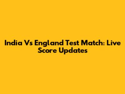India Vs England Test Match: Live Score Updates