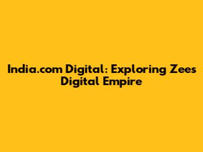 India.com Digital: Exploring Zee's Digital Empire