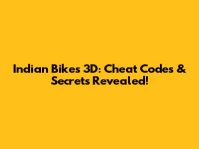 Indian Bikes 3D: Cheat Codes & Secrets Revealed!