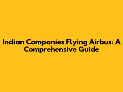 Indian Companies Flying Airbus: A Comprehensive Guide