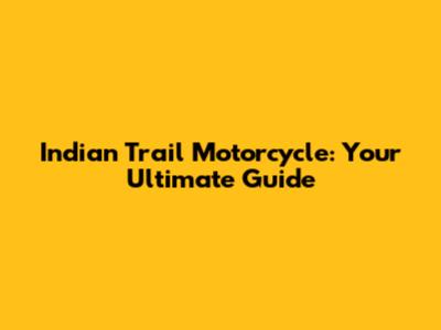 Indian Trail Motorcycle: Your Ultimate Guide