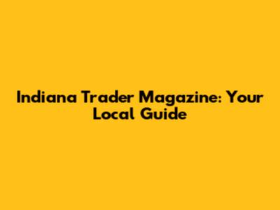 Indiana Trader Magazine: Your Local Guide