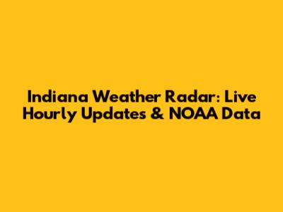 Indiana Weather Radar: Live Hourly Updates & NOAA Data