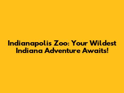 Indianapolis Zoo: Your Wildest Indiana Adventure Awaits!