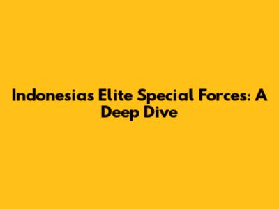 Indonesia's Elite Special Forces: A Deep Dive