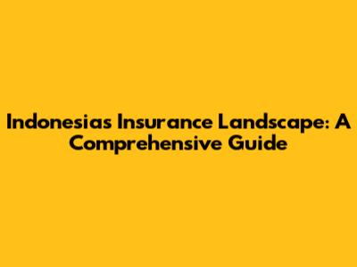 Indonesia's Insurance Landscape: A Comprehensive Guide