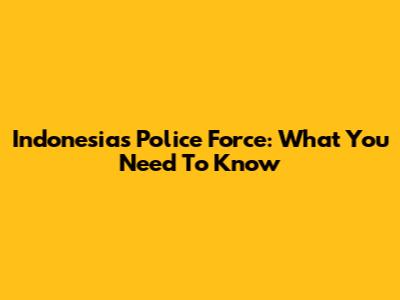 Indonesia's Police Force: What You Need To Know