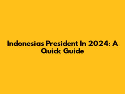 Indonesia's President In 2024: A Quick Guide