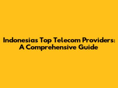 Indonesia's Top Telecom Providers: A Comprehensive Guide