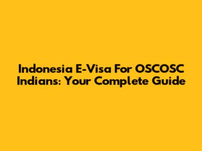 Indonesia E-Visa For OSCOSC Indians: Your Complete Guide