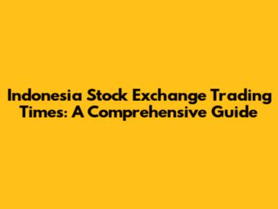 Indonesia Stock Exchange Trading Times: A Comprehensive Guide