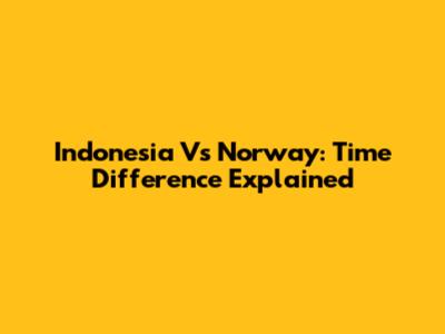 Indonesia Vs Norway: Time Difference Explained