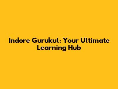 Indore Gurukul: Your Ultimate Learning Hub
