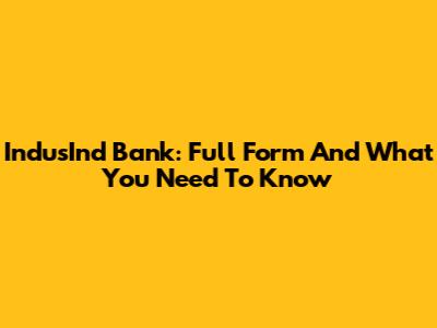 IndusInd Bank: Full Form And What You Need To Know